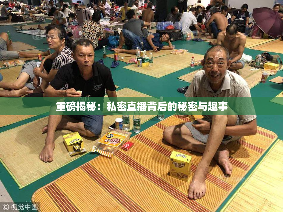 重磅揭秘：私密直播背后的秘密与趣事