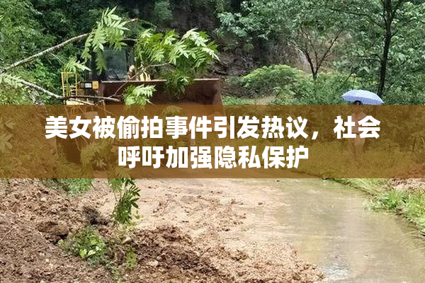 美女被偷拍事件引发热议，社会呼吁加强隐私保护