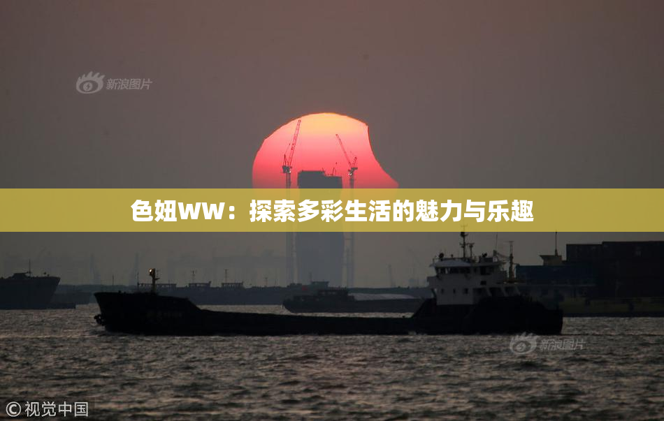 色妞WW：探索多彩生活的魅力与乐趣