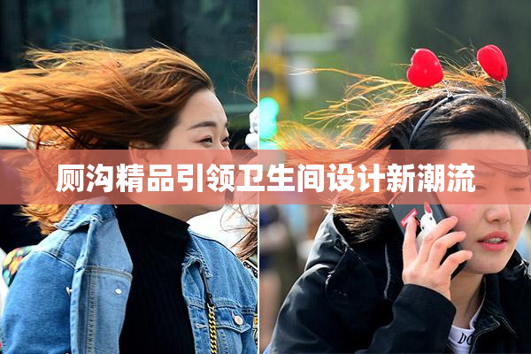 厕沟精品引领卫生间设计新潮流