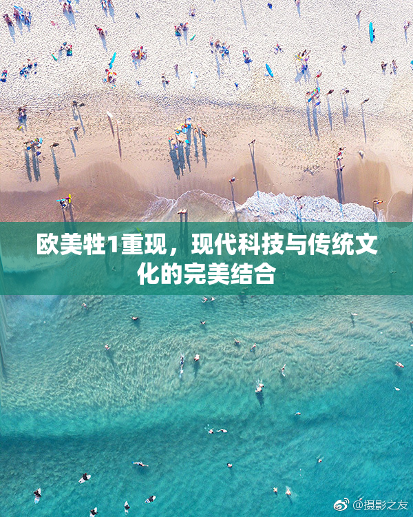 欧美牲1重现，现代科技与传统文化的完美结合