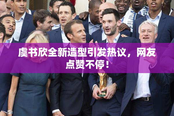 虞书欣全新造型引发热议，网友点赞不停！