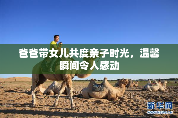 爸爸带女儿共度亲子时光，温馨瞬间令人感动