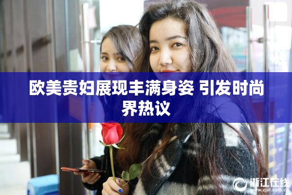 欧美贵妇展现丰满身姿 引发时尚界热议