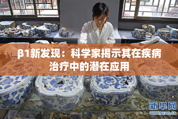 β1新发现：科学家揭示其在疾病治疗中的潜在应用