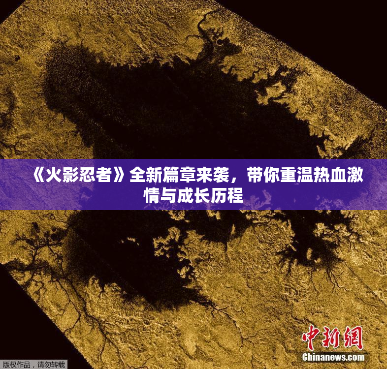 《火影忍者》全新篇章来袭，带你重温热血激情与成长历程
