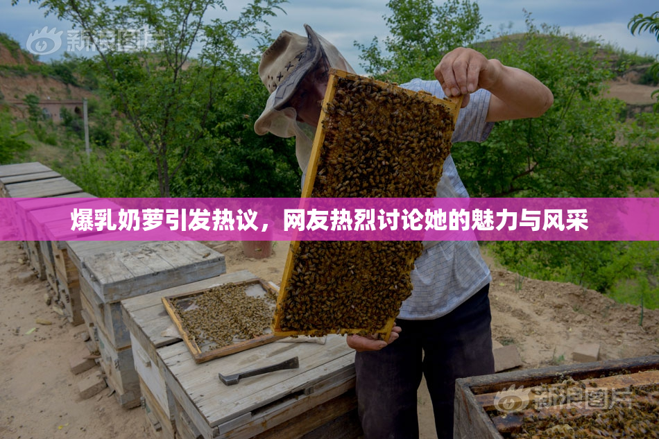 爆乳奶萝引发热议，网友热烈讨论她的魅力与风采
