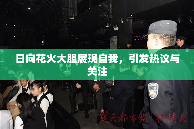 日向花火大胆展现自我，引发热议与关注