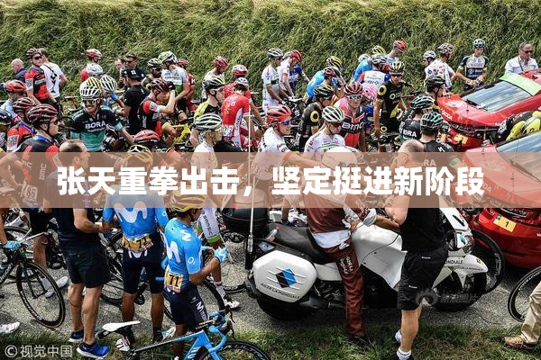 张天重拳出击，坚定挺进新阶段