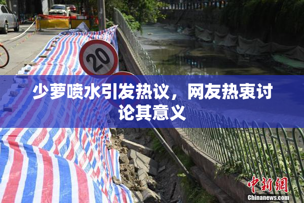 少萝喷水引发热议，网友热衷讨论其意义