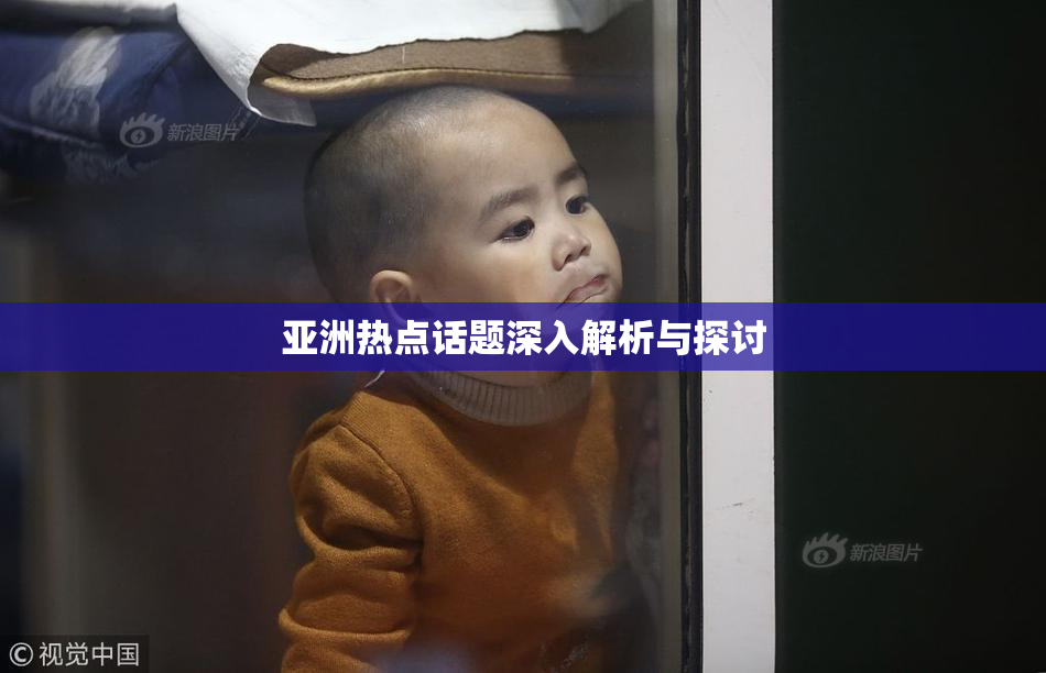 亚洲热点话题深入解析与探讨
