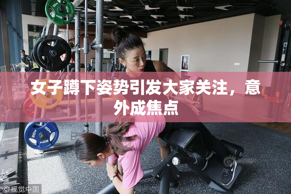 女子蹲下姿势引发大家关注，意外成焦点
