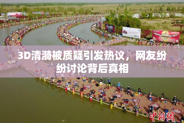 3D清漪被质疑引发热议，网友纷纷讨论背后真相