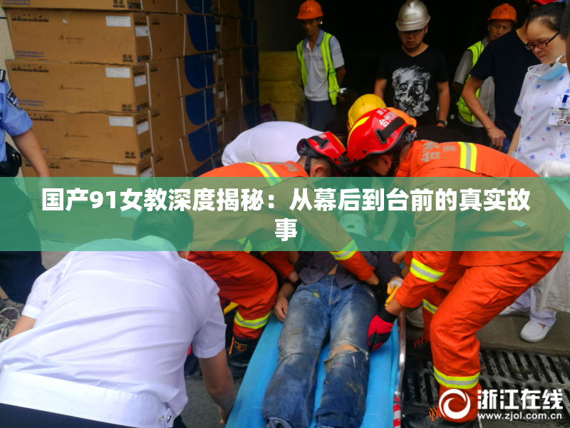 国产91女教深度揭秘：从幕后到台前的真实故事