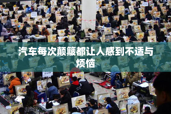 汽车每次颠簸都让人感到不适与烦恼