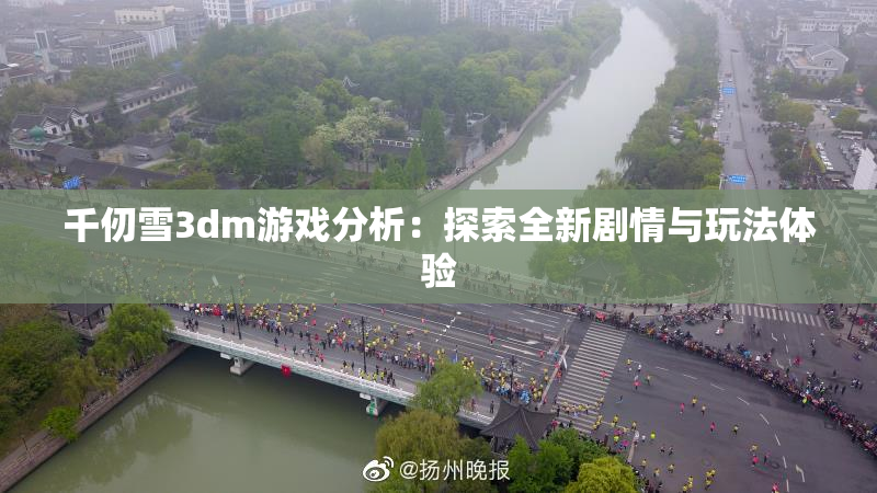 千仞雪3dm游戏分析：探索全新剧情与玩法体验