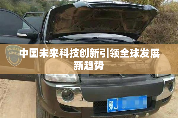 中国未来科技创新引领全球发展新趋势