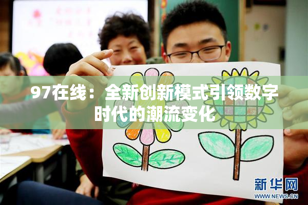 97在线：全新创新模式引领数字时代的潮流变化