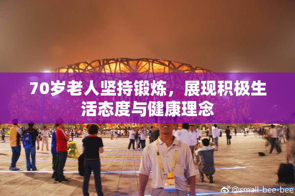 70岁老人坚持锻炼，展现积极生活态度与健康理念