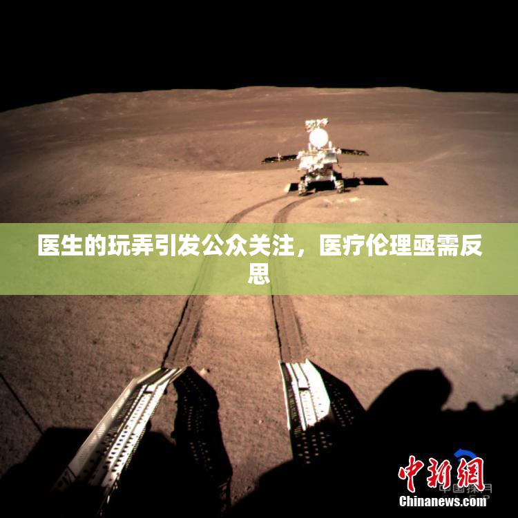 医生的玩弄引发公众关注，医疗伦理亟需反思
