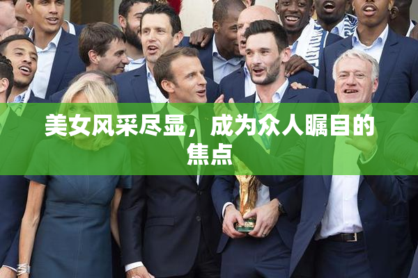 美女风采尽显，成为众人瞩目的焦点