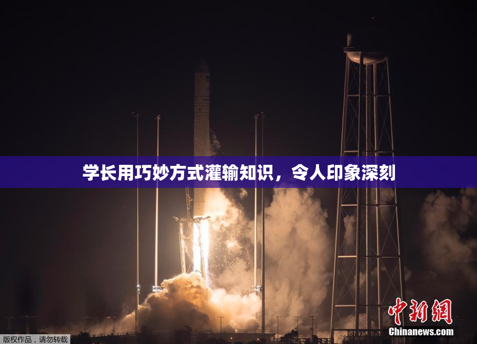 学长用巧妙方式灌输知识，令人印象深刻