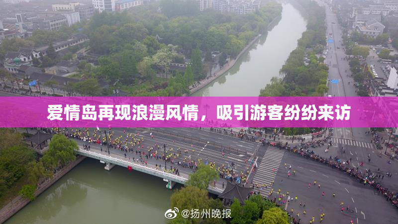 爱情岛再现浪漫风情，吸引游客纷纷来访