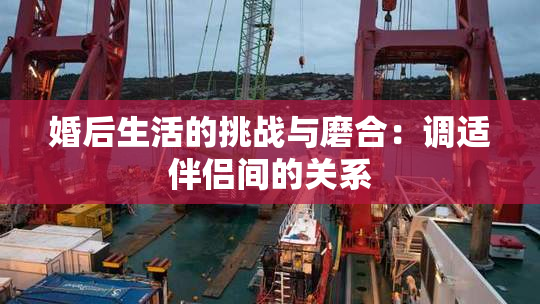 婚后生活的挑战与磨合：调适伴侣间的关系