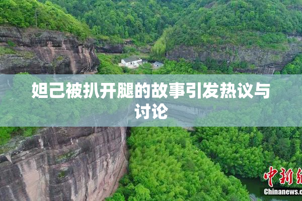 妲己被扒开腿的故事引发热议与讨论