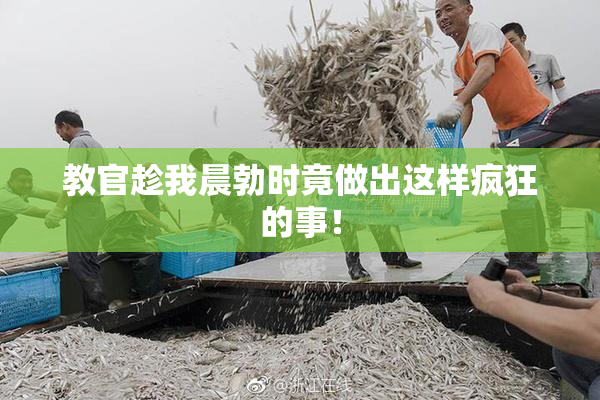 教官趁我晨勃时竟做出这样疯狂的事！