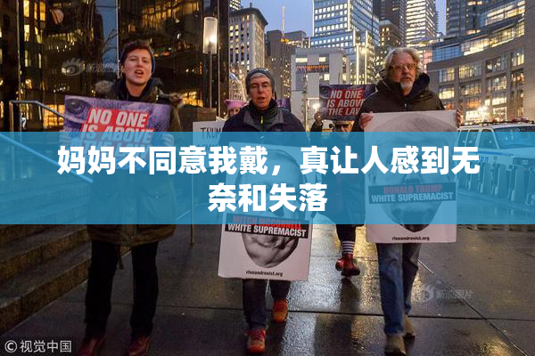 妈妈不同意我戴，真让人感到无奈和失落