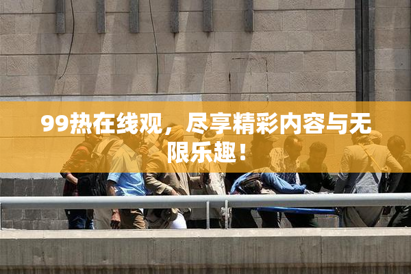 99热在线观，尽享精彩内容与无限乐趣！