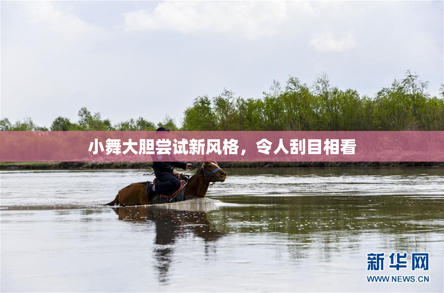 小舞大胆尝试新风格，令人刮目相看