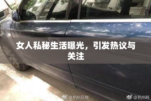 女人私秘生活曝光，引发热议与关注
