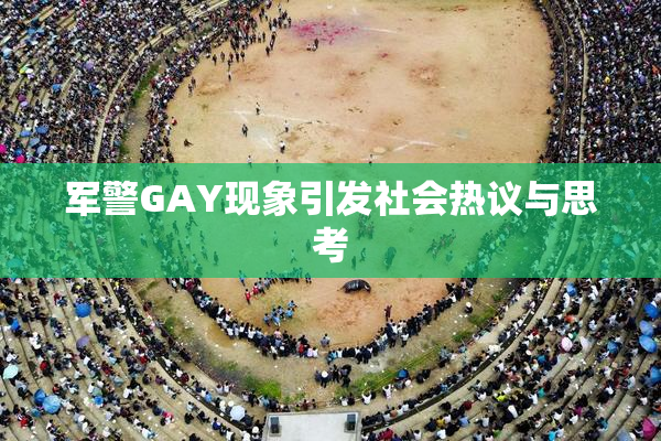 军警GAY现象引发社会热议与思考