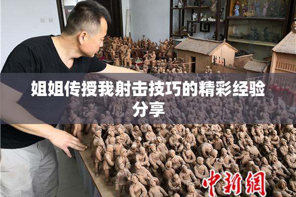姐姐传授我射击技巧的精彩经验分享
