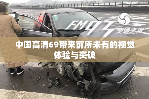 中国高清69带来前所未有的视觉体验与突破