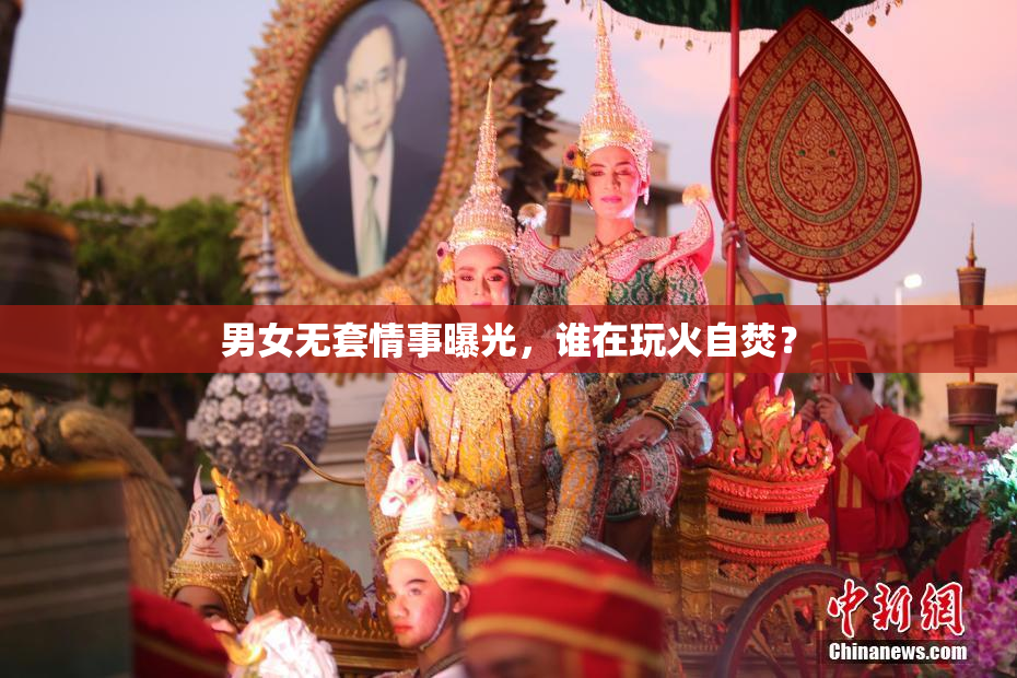 男女无套情事曝光，谁在玩火自焚？