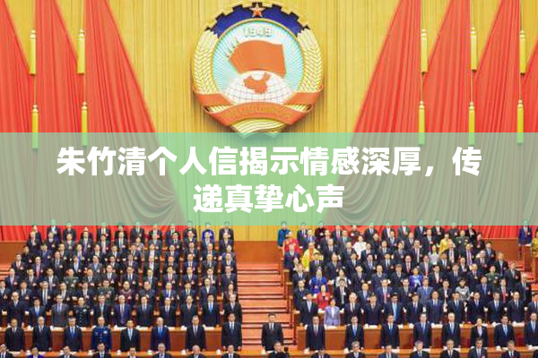 朱竹清个人信揭示情感深厚，传递真挚心声