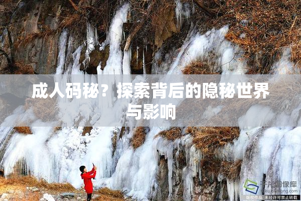 成人码秘？探索背后的隐秘世界与影响