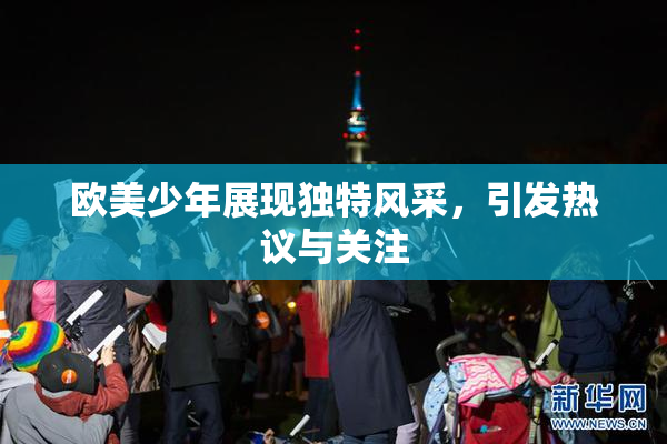 欧美少年展现独特风采，引发热议与关注