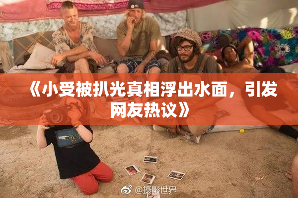 《小受被扒光真相浮出水面，引发网友热议》