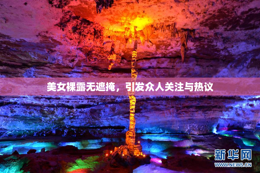 美女裸露无遮掩，引发众人关注与热议