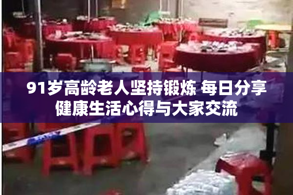 91岁高龄老人坚持锻炼 每日分享健康生活心得与大家交流