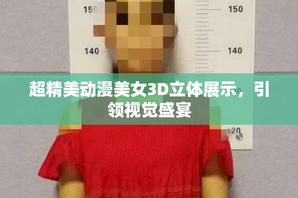 超精美动漫美女3D立体展示，引领视觉盛宴