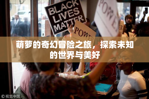 萌萝的奇幻冒险之旅，探索未知的世界与美好