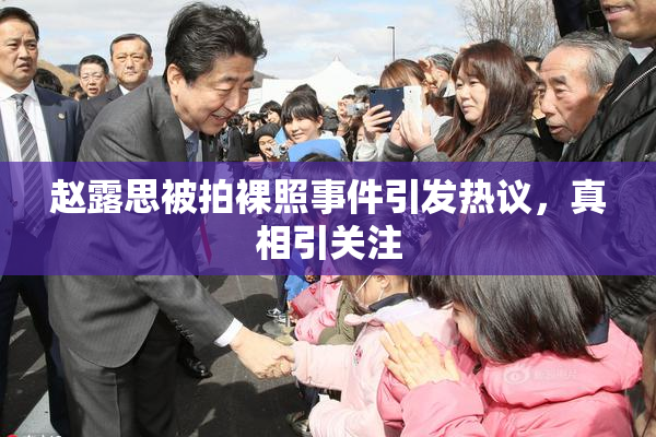 赵露思被拍裸照事件引发热议，真相引关注