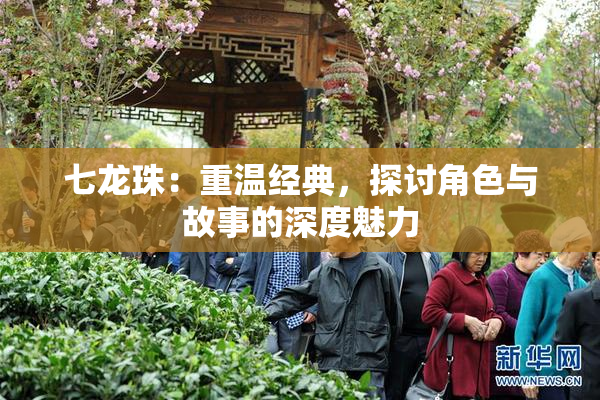 七龙珠：重温经典，探讨角色与故事的深度魅力