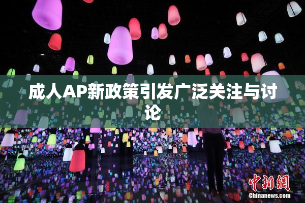 成人AP新政策引发广泛关注与讨论