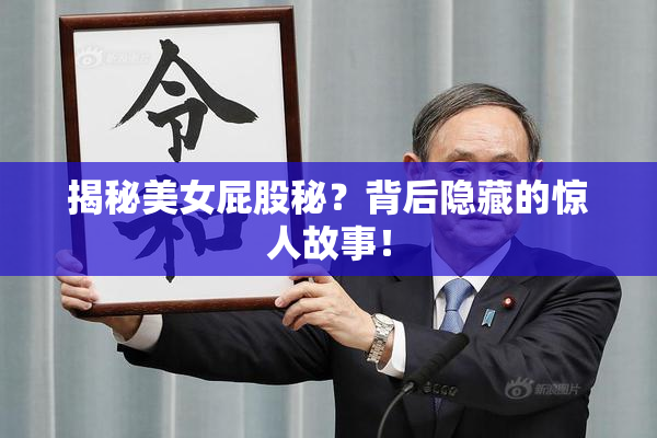 揭秘美女屁股秘？背后隐藏的惊人故事！
